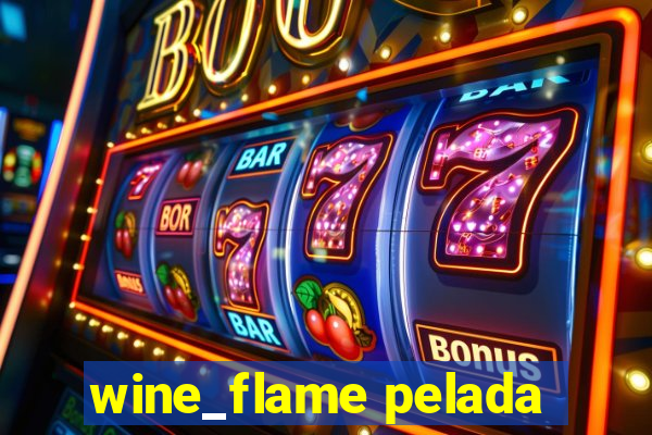 wine_flame pelada